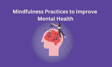 Mindfulness Practices for a Healthy Mind and Improved Mental Health